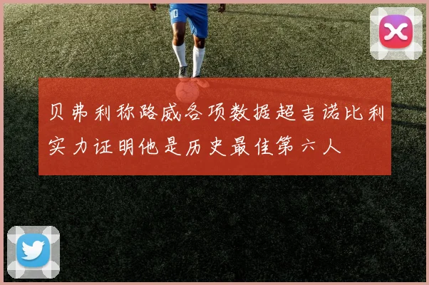 贝弗利称路威各项数据超吉诺比利实力证明他是历史最佳第六人