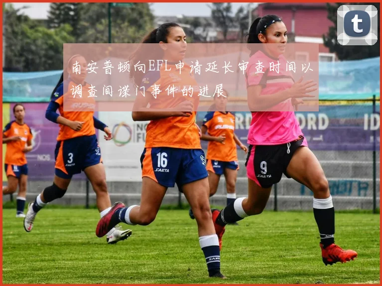 南安普顿向EFL申请延长审查时间以调查间谍门事件的进展