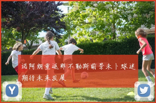 诺阿朗重返那不勒斯前景未卜球迷期待未来发展